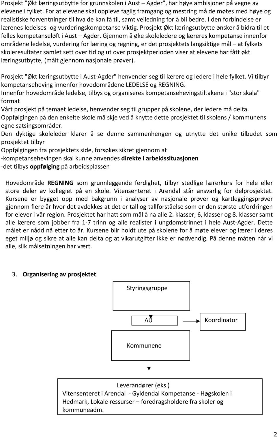 I den forbindelse er lærenes ledelses- og vurderingskompetanse viktig. Prosjekt Økt læringsutbytte ønsker å bidra til et felles kompetanseløft i Aust Agder.