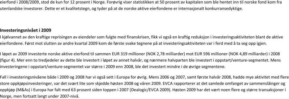 Investeringsnivået i 29 I kjølvannet av den kraftige reprisingen av eiendeler som fulgte med finanskrisen, fikk vi også en kraftig reduksjon i investeringsaktiviteten blant de aktive eierfondene.