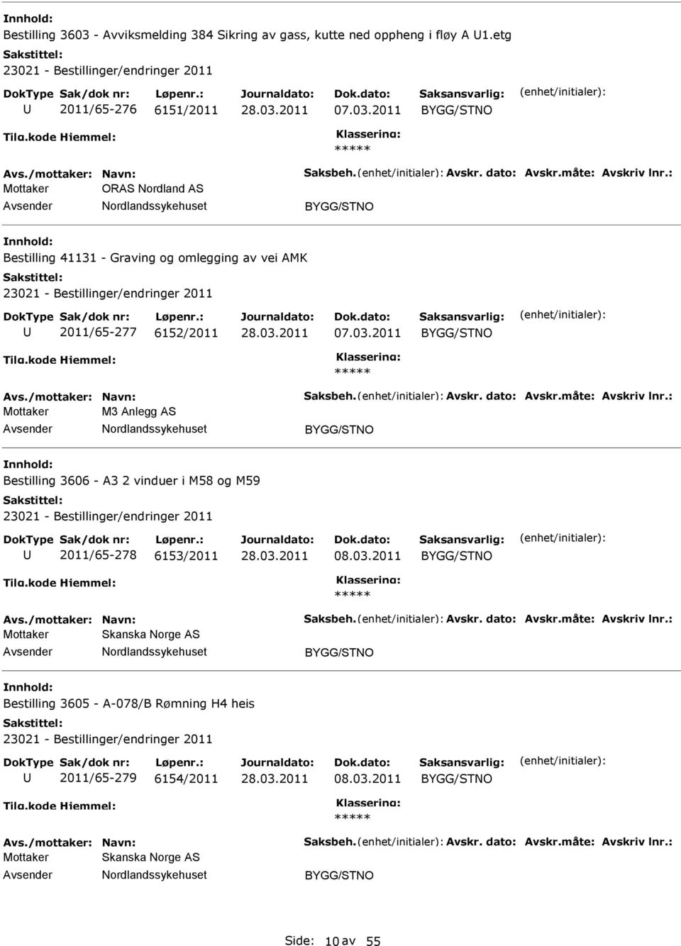 måte: Avskriv lnr.: Mottaker M3 Anlegg AS Bestilling 3606 - A3 2 vinduer i M58 og M59 2011/65-278 6153/2011 08.03.2011 Avs./mottaker: Navn: Saksbeh. Avskr. dato: Avskr.