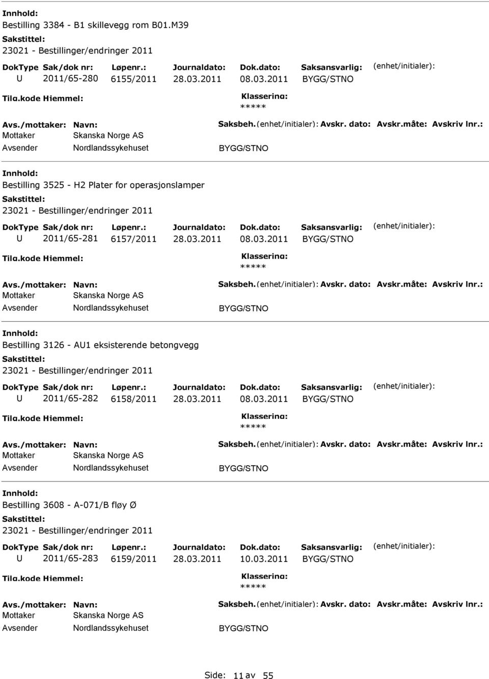 måte: Avskriv lnr.: Bestilling 3126 - A1 eksisterende betongvegg 2011/65-282 6158/2011 08.03.2011 Avs./mottaker: Navn: Saksbeh. Avskr. dato: Avskr.