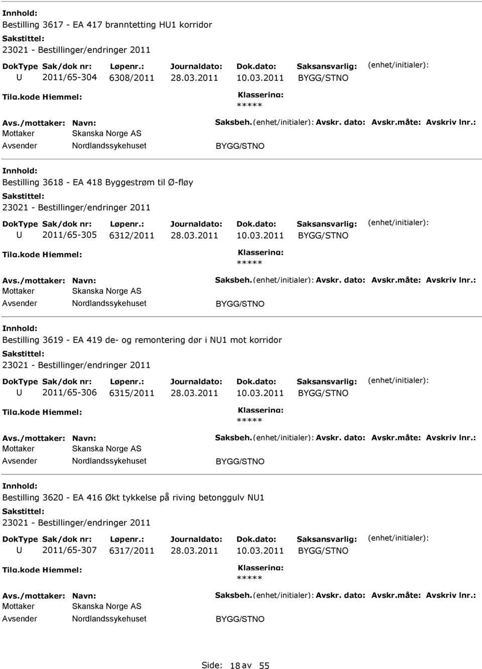 : Bestilling 3619 - EA 419 de- og remontering dør i N1 mot korridor 2011/65-306 6315/2011 10.03.2011 Avs./mottaker: Navn: Saksbeh. Avskr. dato: Avskr.