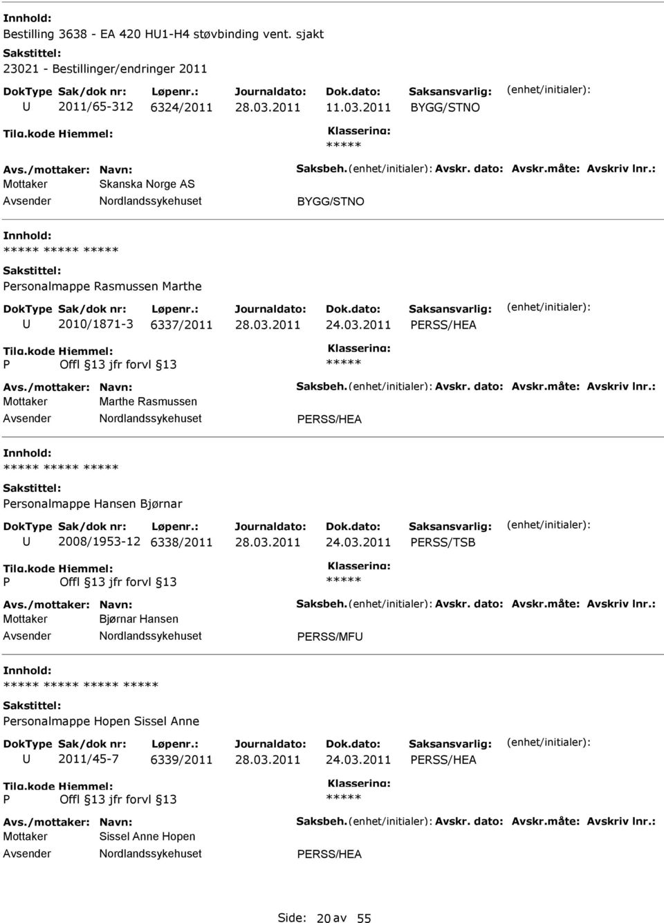 : Mottaker Marthe Rasmussen ERSS/HEA ersonalmappe Hansen Bjørnar 2008/1953-12 6338/2011 ERSS/TSB Avs./mottaker: Navn: Saksbeh. Avskr. dato: Avskr.måte: Avskriv lnr.