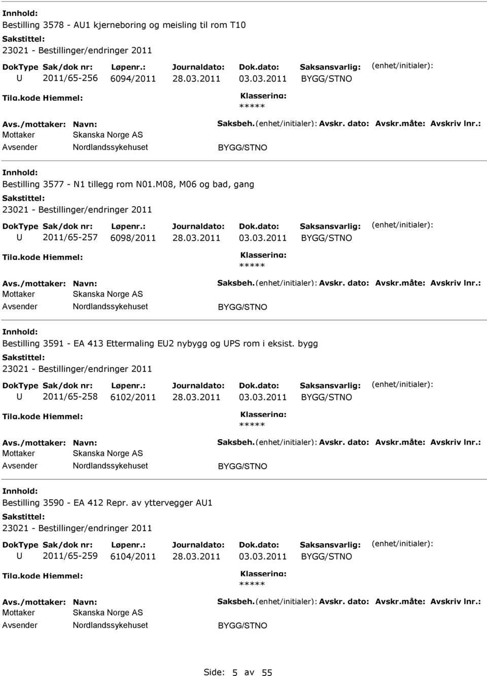 : Bestilling 3591 - EA 413 Ettermaling E2 nybygg og S rom i eksist. bygg 2011/65-258 6102/2011 03.03.2011 Avs./mottaker: Navn: Saksbeh. Avskr. dato: Avskr.