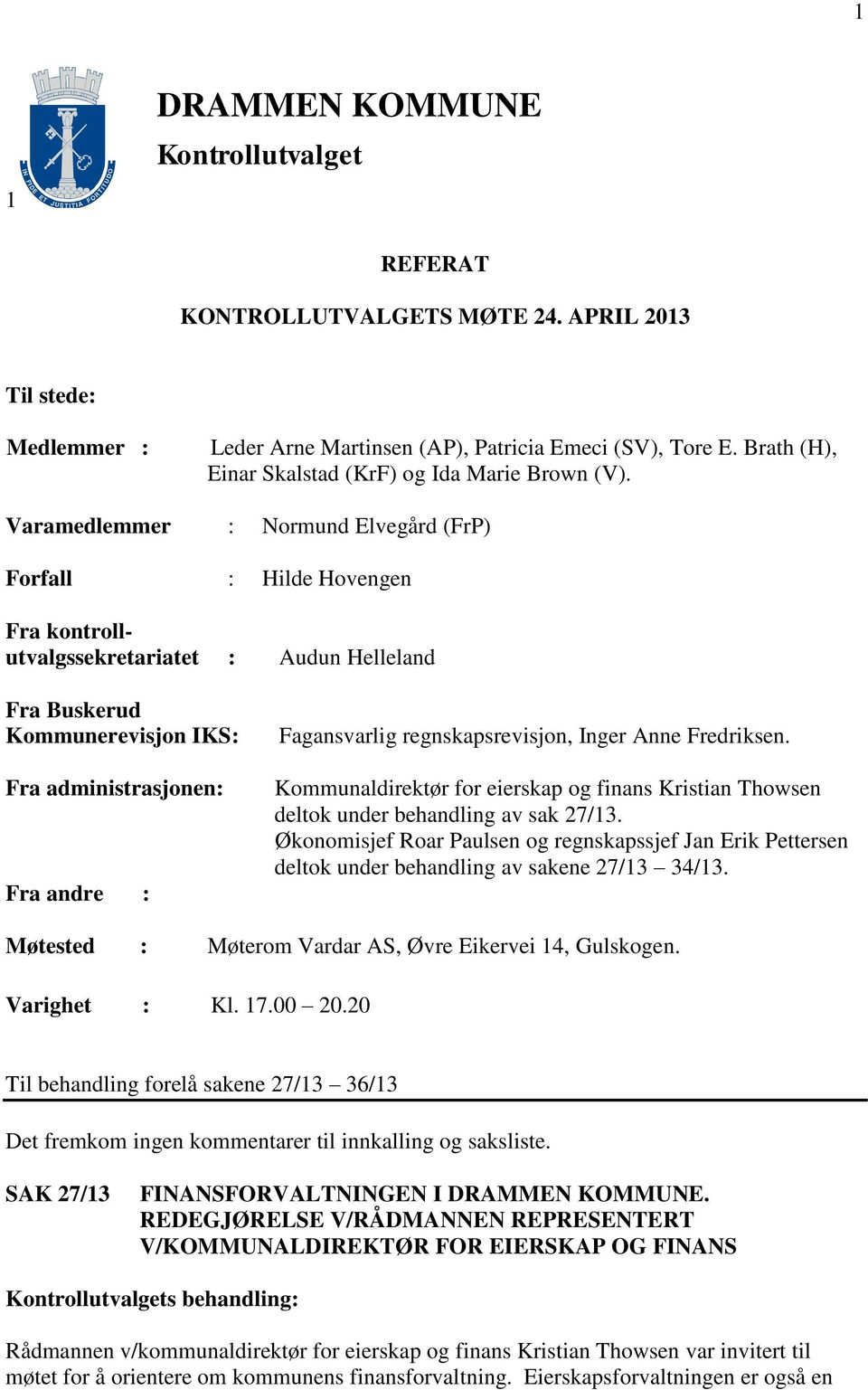 Varamedlemmer : Normund Elvegård (FrP) Forfall : Hilde Hovengen Fra kontrollutvalgssekretariatet : Audun Helleland Fra Buskerud Kommunerevisjon IKS: Fra administrasjonen: Fra andre : Fagansvarlig