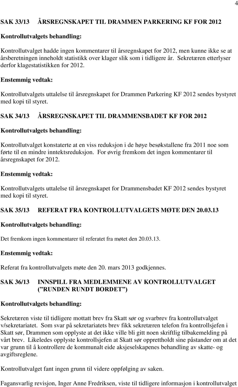 Kontrollutvalgets uttalelse til årsregnskapet for Drammen Parkering KF 2012 sendes bystyret SAK 34/13 ÅRSREGNSKAPET TIL DRAMMENSBADET KF FOR 2012 Kontrollutvalget konstaterte at en viss reduksjon i