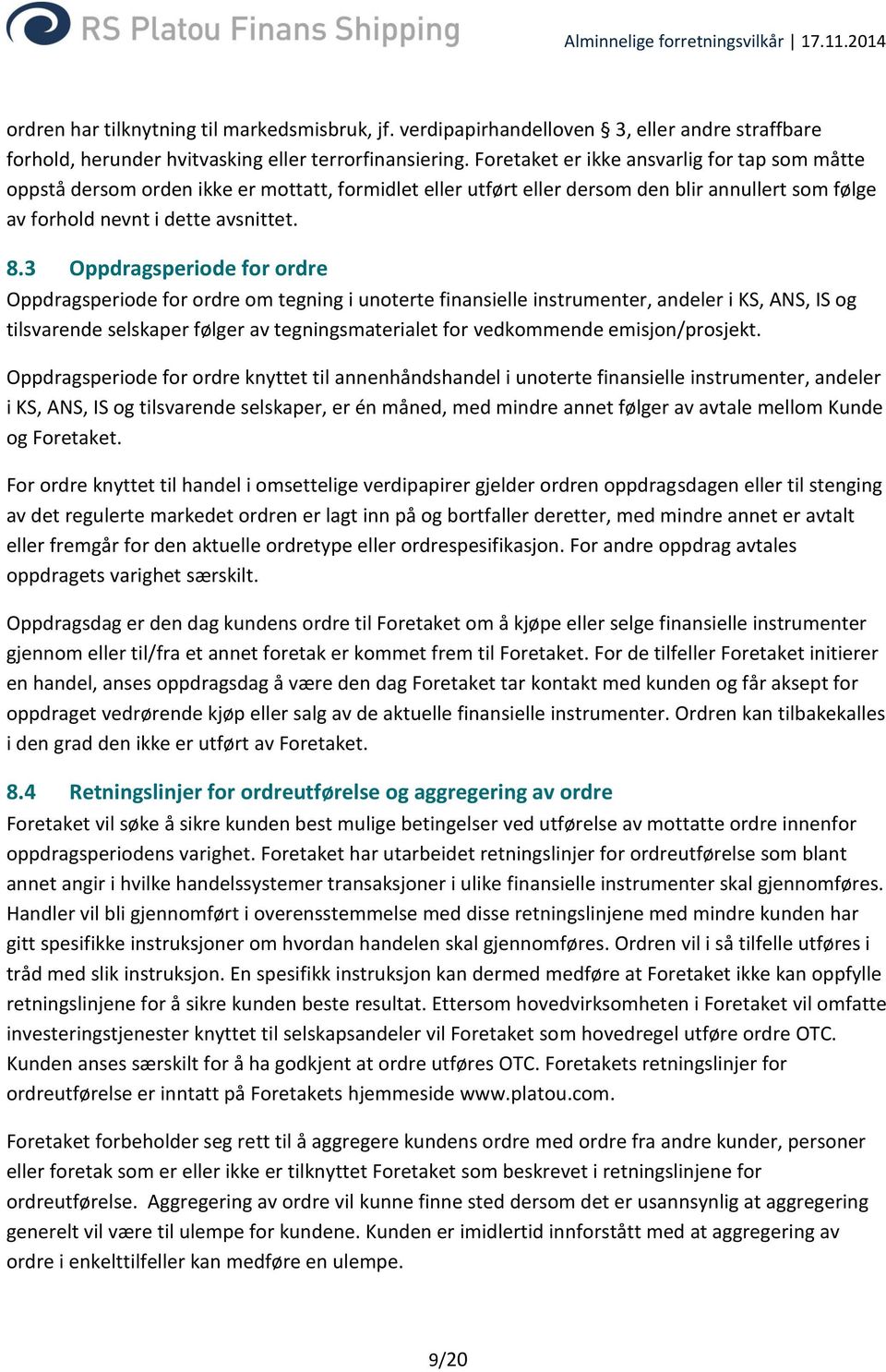 3 Oppdragsperiode for ordre Oppdragsperiode for ordre om tegning i unoterte finansielle instrumenter, andeler i KS, ANS, IS og tilsvarende selskaper følger av tegningsmaterialet for vedkommende