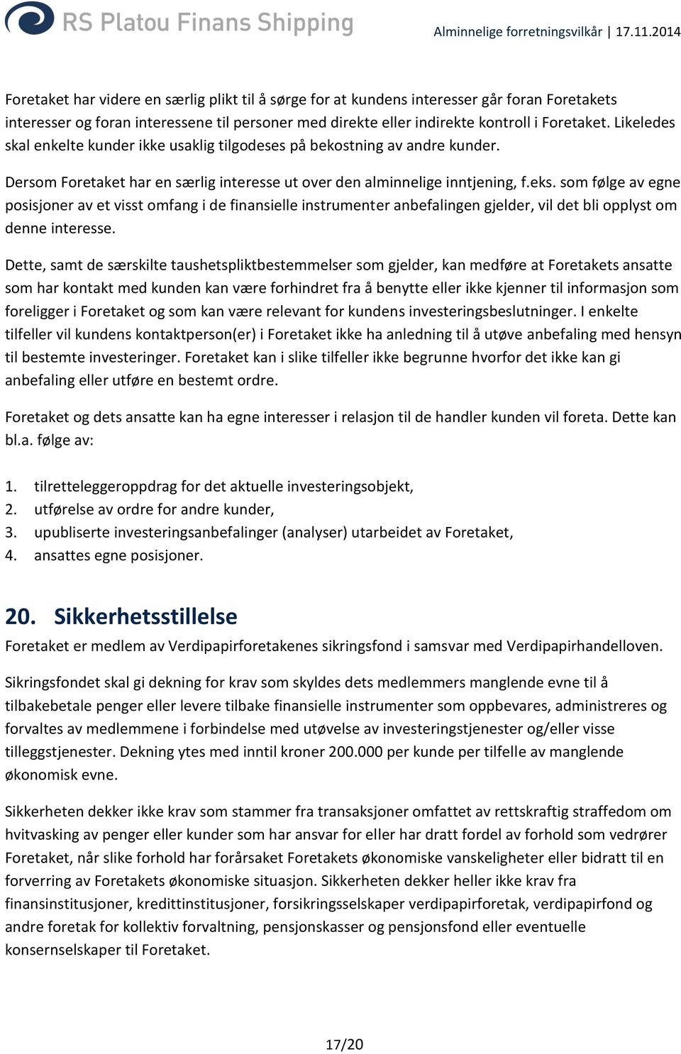 som følge av egne posisjoner av et visst omfang i de finansielle instrumenter anbefalingen gjelder, vil det bli opplyst om denne interesse.