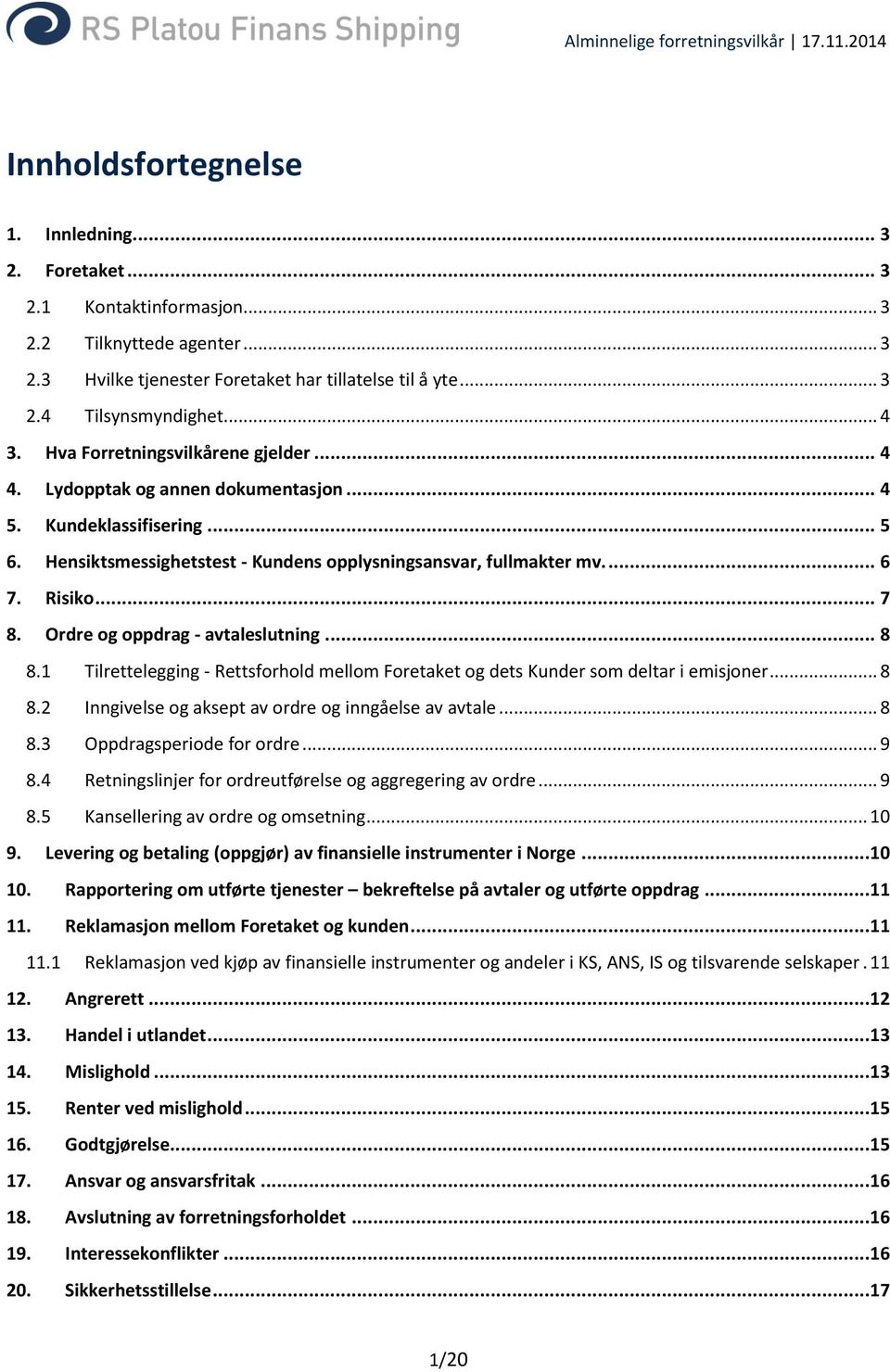 .. 7 8. Ordre og oppdrag - avtaleslutning... 8 8.1 Tilrettelegging - Rettsforhold mellom Foretaket og dets Kunder som deltar i emisjoner... 8 8.2 Inngivelse og aksept av ordre og inngåelse av avtale.