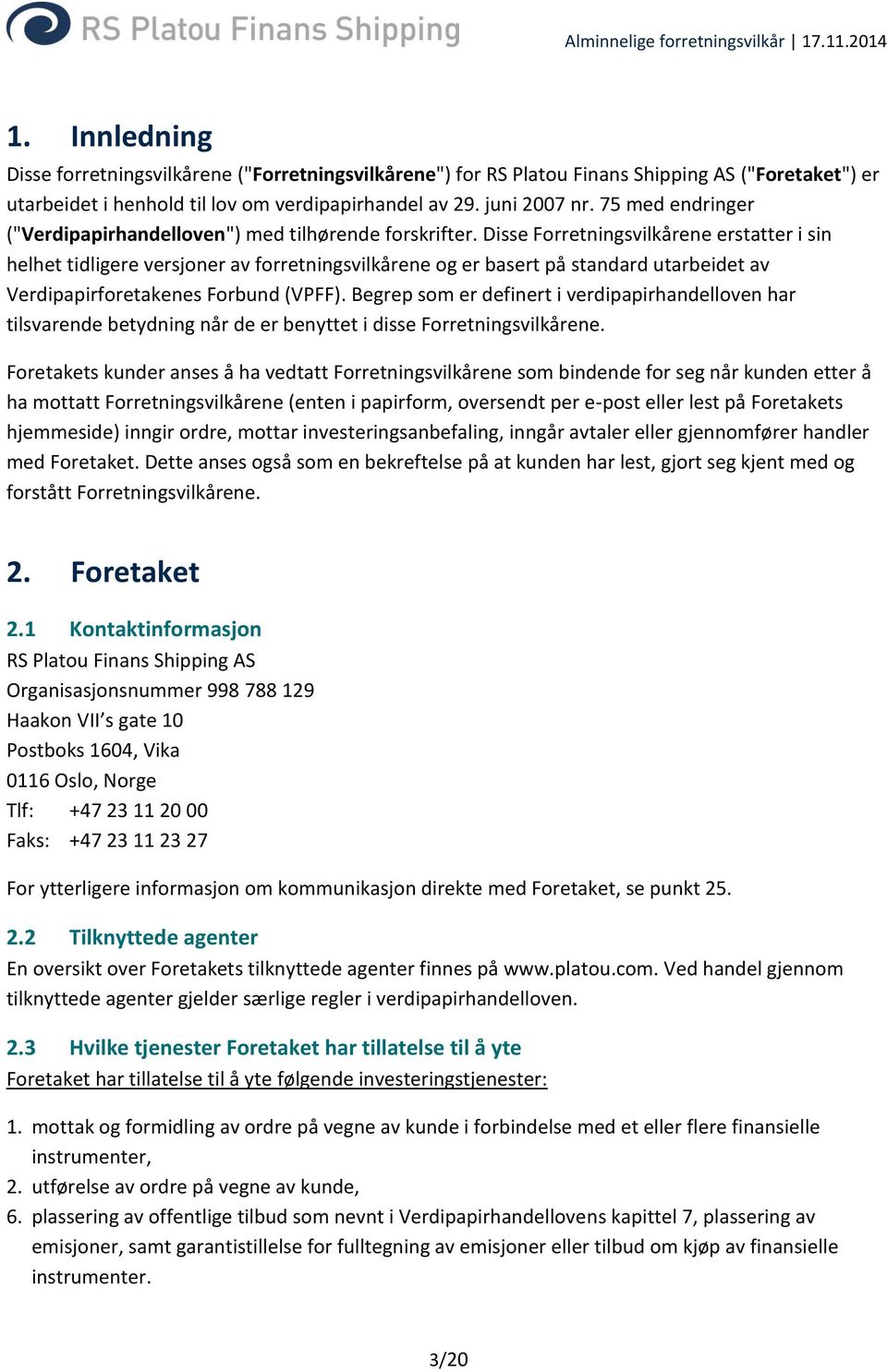 Disse Forretningsvilkårene erstatter i sin helhet tidligere versjoner av forretningsvilkårene og er basert på standard utarbeidet av Verdipapirforetakenes Forbund (VPFF).