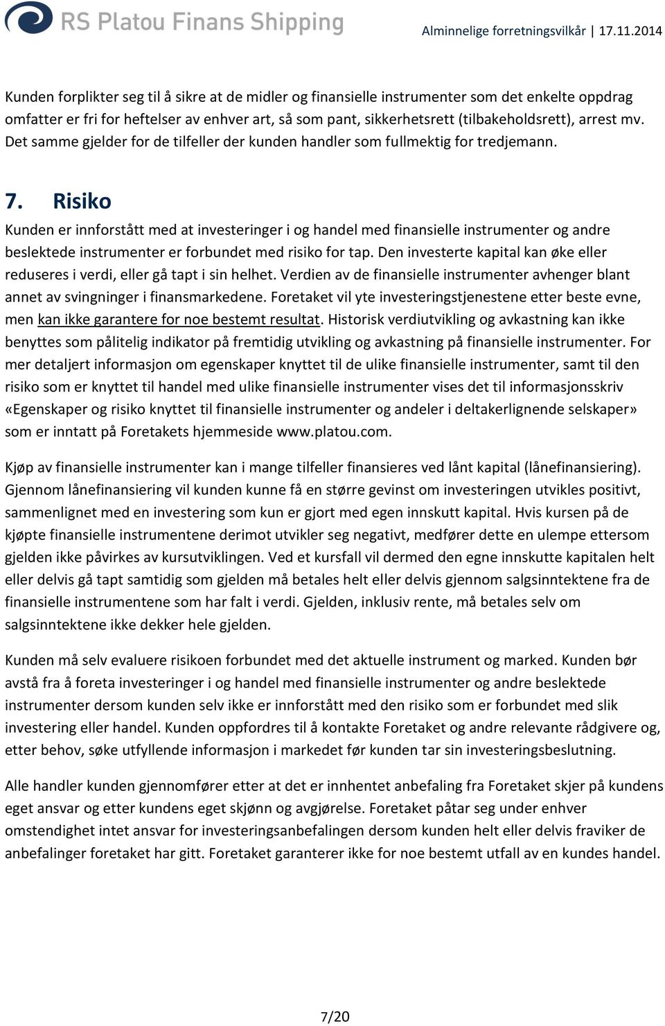 Risiko Kunden er innforstått med at investeringer i og handel med finansielle instrumenter og andre beslektede instrumenter er forbundet med risiko for tap.