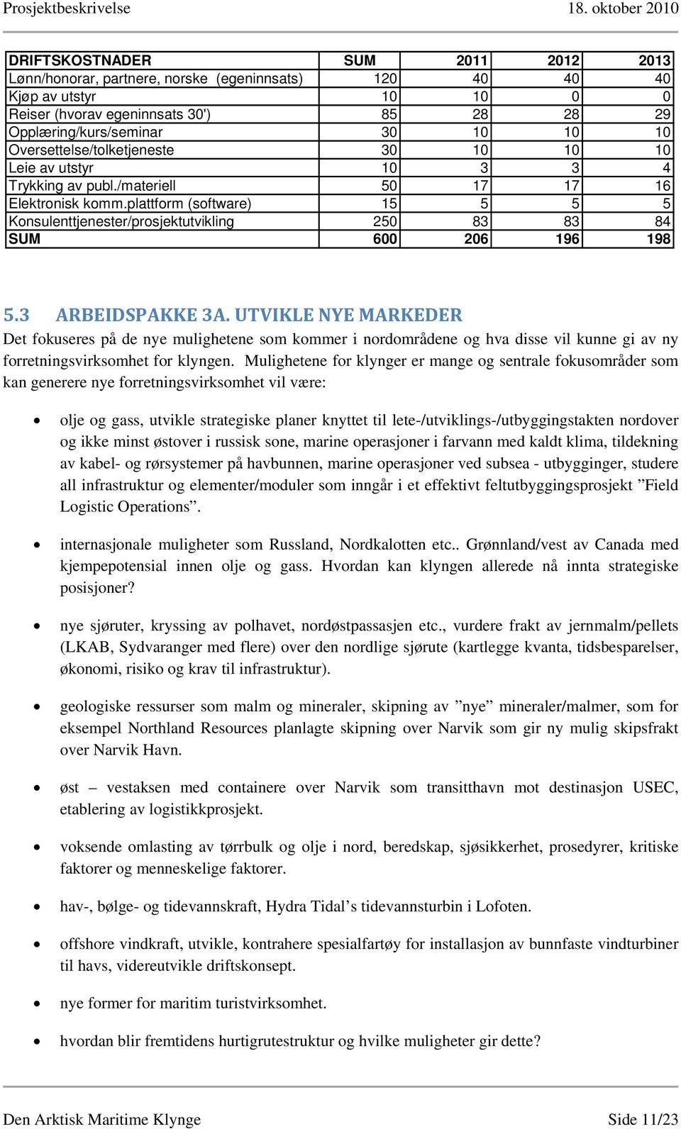 3 ARBEIDSPAKKE 3A. UTVIKLE NYE MARKEDER Det fokuseres på de nye mulighetene som kommer i nordområdene og hva disse vil kunne gi av ny forretningsvirksomhet for klyngen.