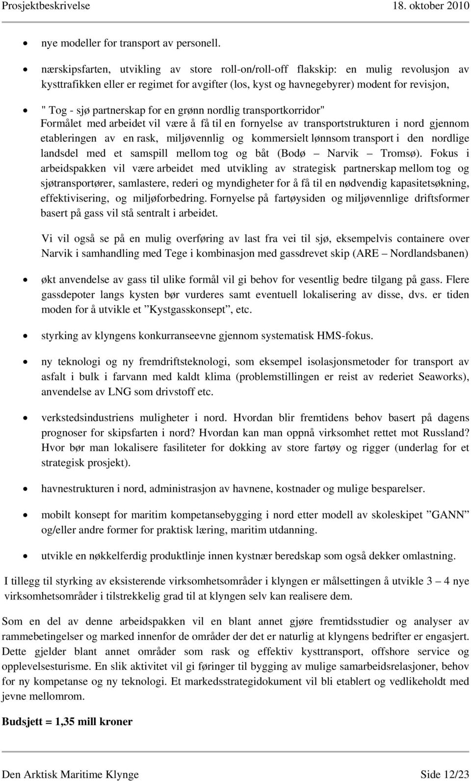 partnerskap for en grønn nordlig transportkorridor" Formålet med arbeidet vil være å få til en fornyelse av transportstrukturen i nord gjennom etableringen av en rask, miljøvennlig og kommersielt