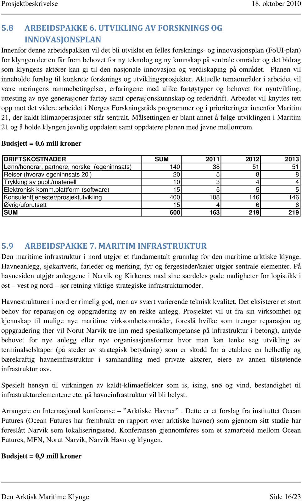 og ny kunnskap på sentrale områder og det bidrag som klyngens aktører kan gi til den nasjonale innovasjon og verdiskaping på området.