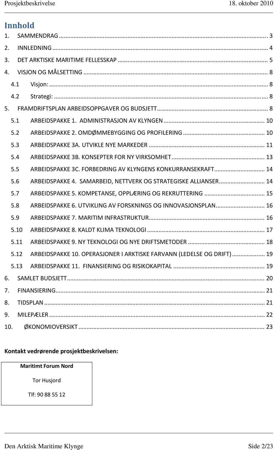 KONSEPTER FOR NY VIRKSOMHET... 13 5.5 ARBEIDSPAKKE 3C. FORBEDRING AV KLYNGENS KONKURRANSEKRAFT... 14 5.6 ARBEIDSPAKKE 4. SAMARBEID, NETTVERK OG STRATEGISKE ALLIANSER... 14 5.7 ARBEIDSPAKKE 5.