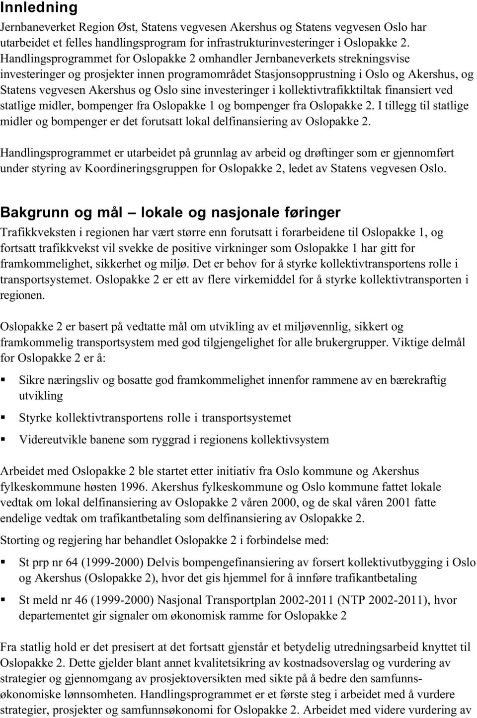 Oslo sine investeringer i kollektivtrafikktiltak finansiert ved statlige midler, bompenger fra Oslopakke 1 og bompenger fra Oslopakke 2.