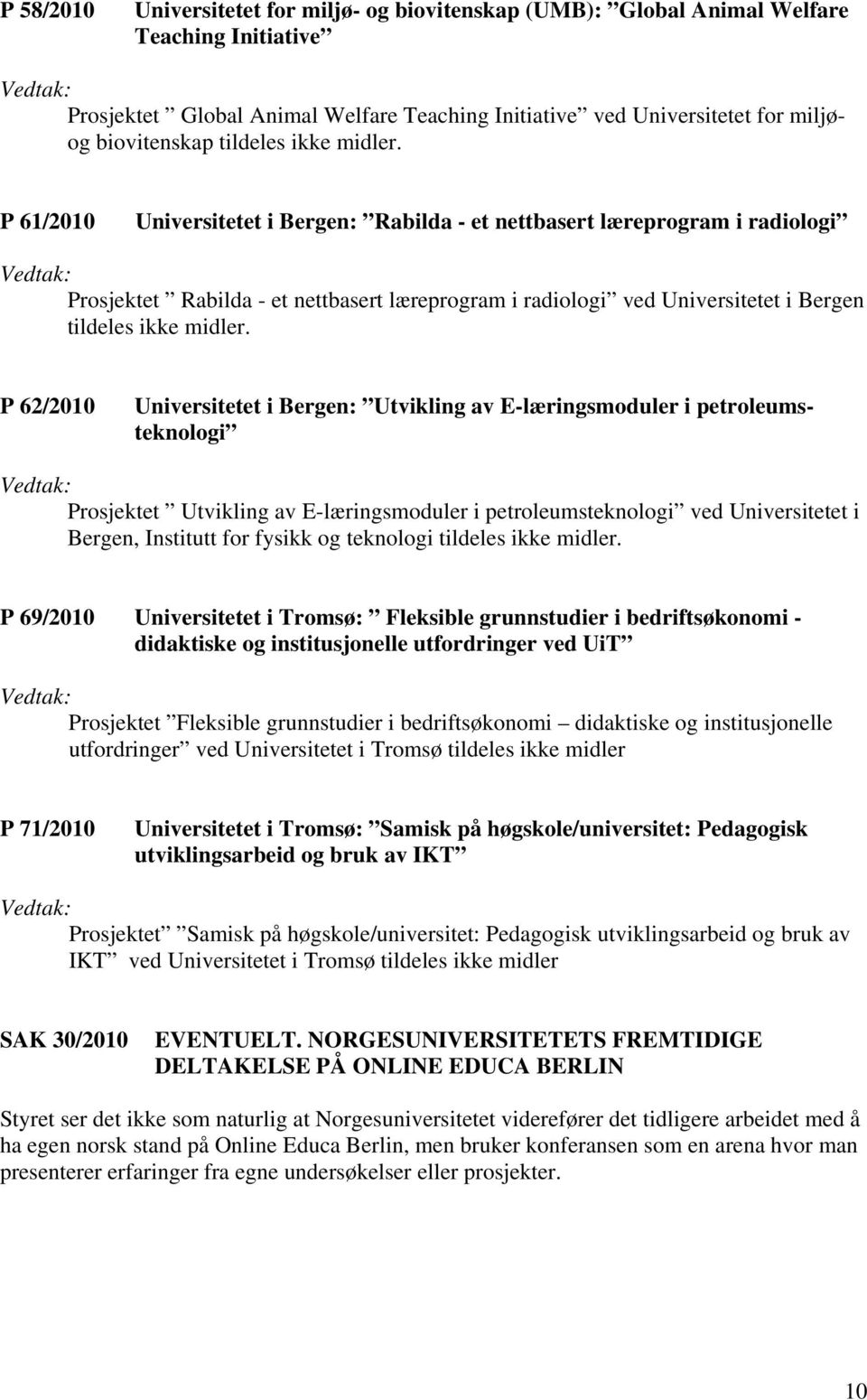 P 61/2010 Universitetet i Bergen: Rabilda - et nettbasert læreprogram i radiologi Prosjektet Rabilda - et nettbasert læreprogram i radiologi ved Universitetet i Bergen  P 62/2010 Universitetet i