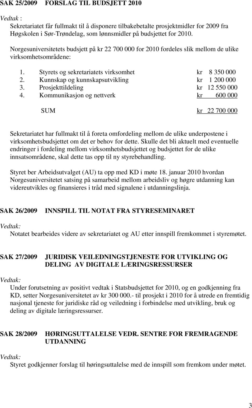 Kunnskap og kunnskapsutvikling kr 1 200 000 3. Prosjekttildeling kr 12 550 000 4.