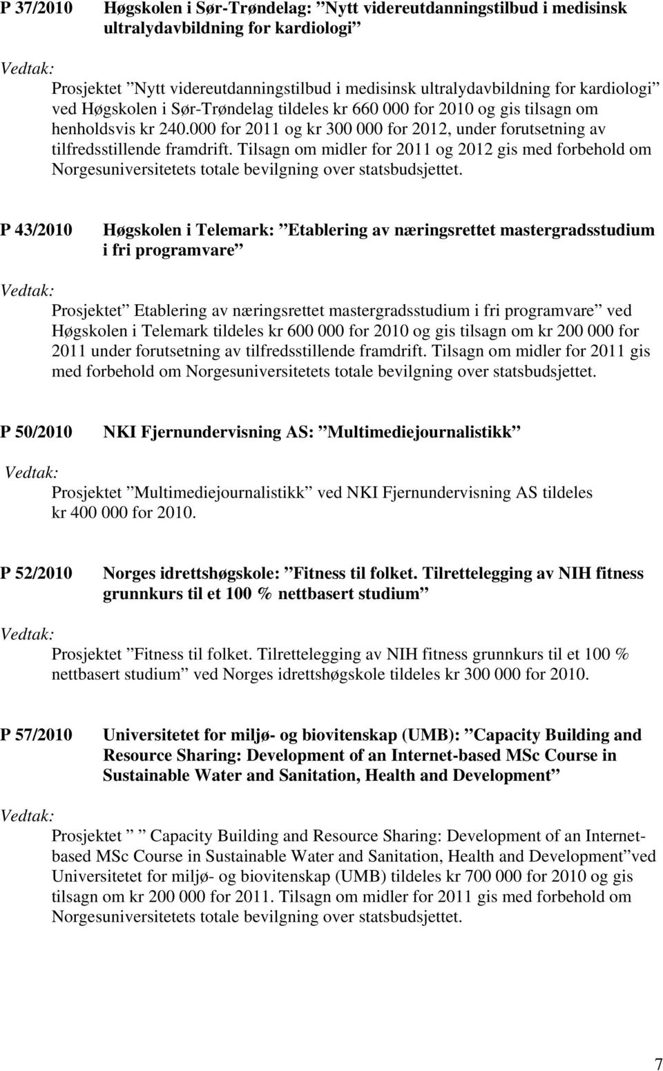 Tilsagn om midler for 2011 og 2012 gis med forbehold om Norgesuniversitetets totale bevilgning over statsbudsjettet.