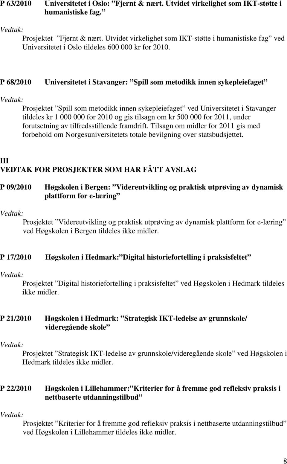 P 68/2010 Universitetet i Stavanger: Spill som metodikk innen sykepleiefaget Prosjektet Spill som metodikk innen sykepleiefaget ved Universitetet i Stavanger tildeles kr 1 000 000 for 2010 og gis