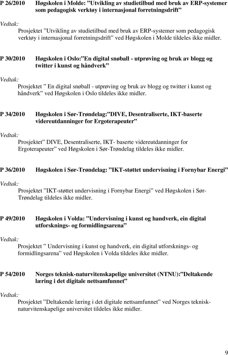 P 30/2010 Høgskolen i Oslo: En digital snøball - utprøving og bruk av blogg og twitter i kunst og håndverk Prosjektet En digital snøball - utprøving og bruk av blogg og twitter i kunst og håndverk