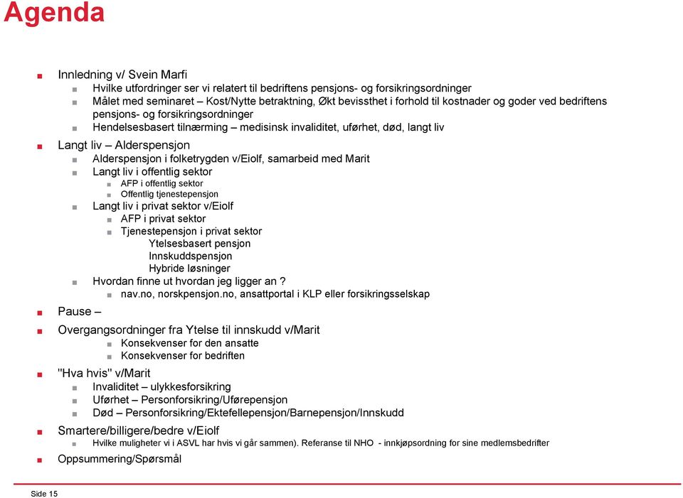 v/eiolf, samarbeid med Marit Langt liv i offentlig sektor Pause AFP i offentlig sektor Offentlig tjenestepensjon Langt liv i privat sektor v/eiolf AFP i privat sektor Tjenestepensjon i privat sektor