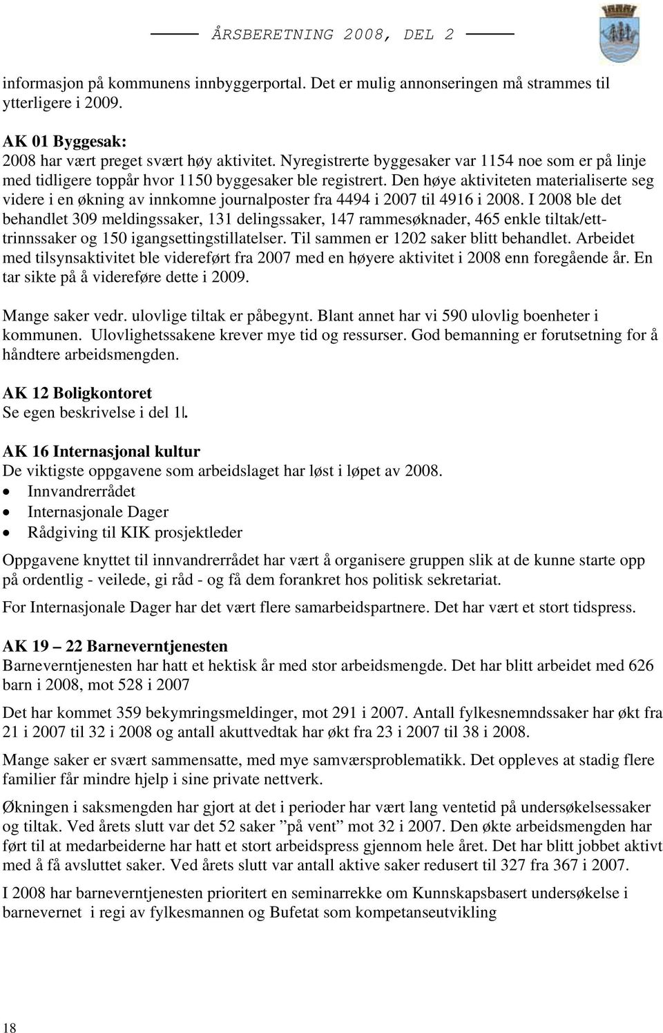 Den høye aktiviteten materialiserte seg videre i en økning av innkomne journalposter fra 4494 i 2007 til 4916 i 2008.