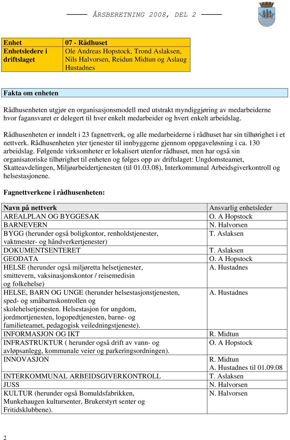 Rådhusenheten er inndelt i 23 fagnettverk, og alle medarbeiderne i rådhuset har sin tilhørighet i et nettverk. Rådhusenheten yter tjenester til innbyggerne gjennom oppgaveløsning i ca. 130 arbeidslag.