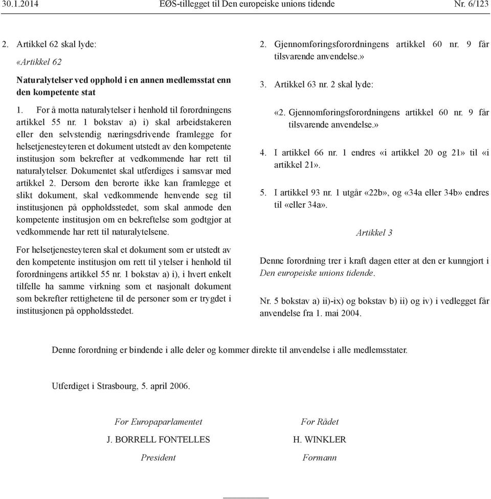 1 bokstav a) i) skal arbeidstakeren eller den selvstendig næringsdrivende framlegge for helsetjenesteyteren et dokument utstedt av den kompetente institusjon som bekrefter at vedkommende har rett til