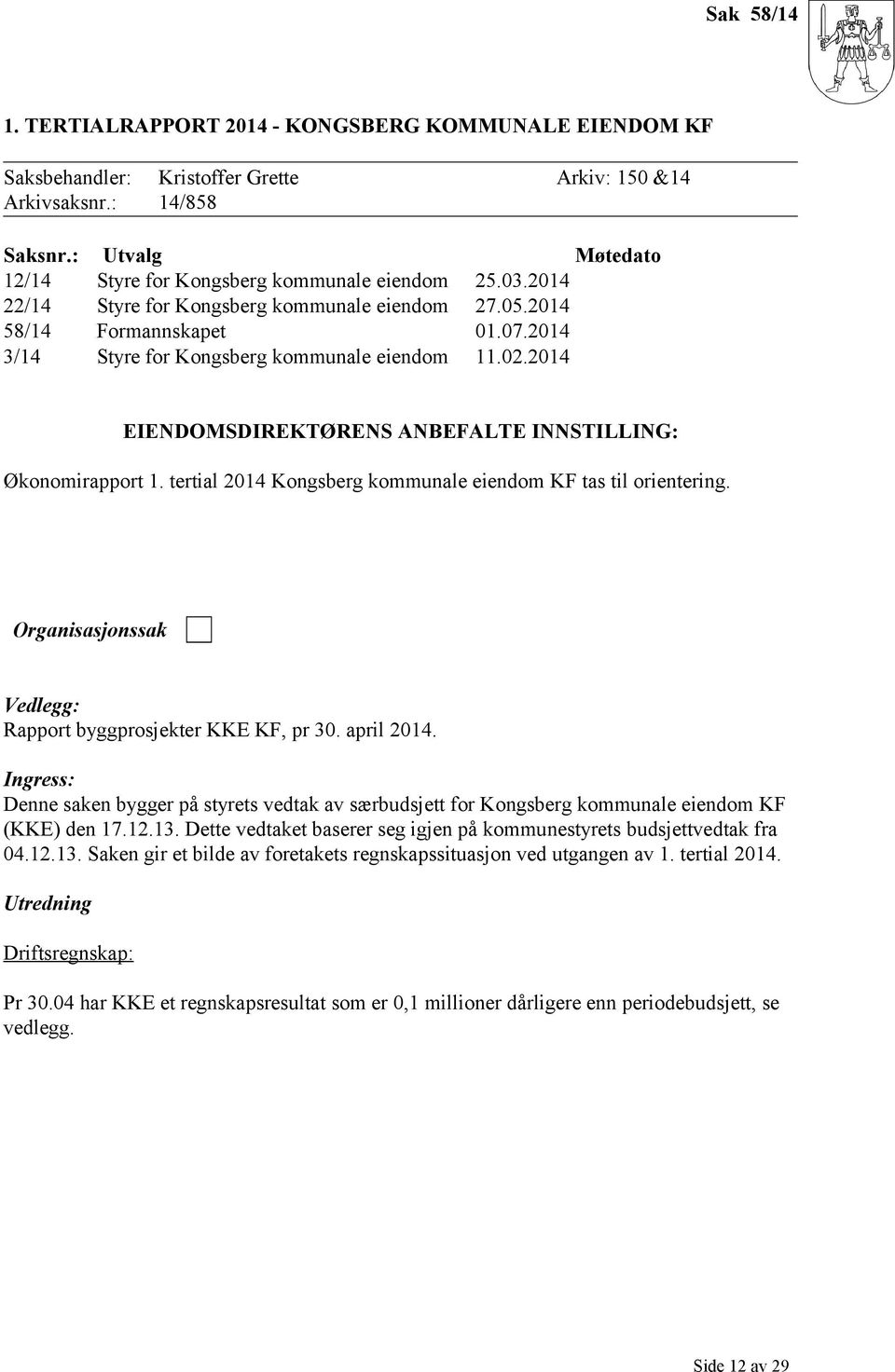 2014 3/14 Styre for Kongsberg kommunale eiendom 11.02.2014 EIENDOMSDIREKTØRENS ANBEFALTE INNSTILLING: Økonomirapport 1. tertial 2014 Kongsberg kommunale eiendom KF tas til orientering.