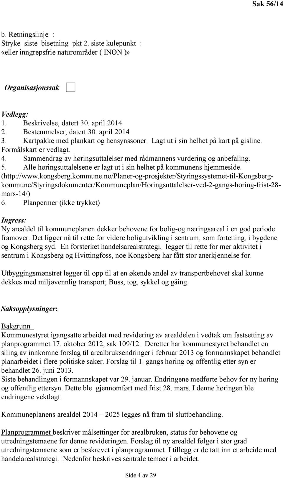 Sammendrag av høringsuttalelser med rådmannens vurdering og anbefaling. 5. Alle høringsuttalelsene er lagt ut i sin helhet på kommunen