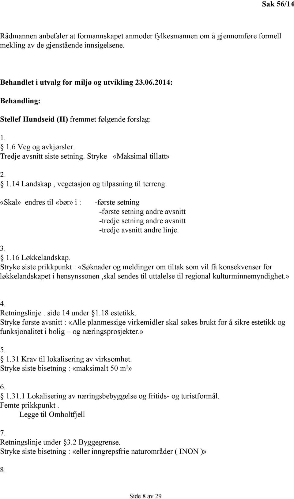 «Skal» endres til «bør» i : -første setning -første setning andre avsnitt -tredje setning andre avsnitt -tredje avsnitt andre linje. 3. 1.16 Løkkelandskap.