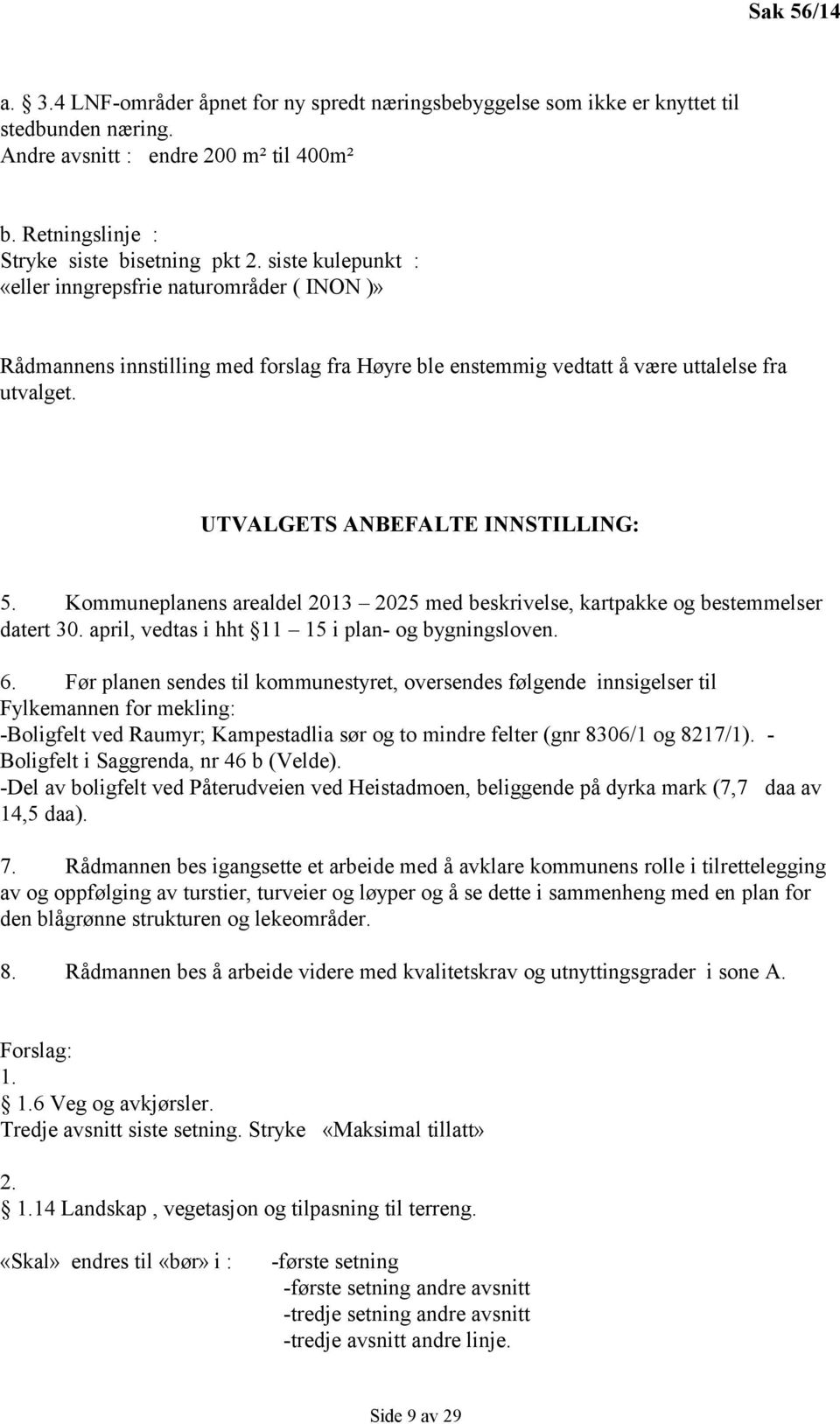 Kommuneplanens arealdel 2013 2025 med beskrivelse, kartpakke og bestemmelser datert 30. april, vedtas i hht 11 15 i plan- og bygningsloven. 6.