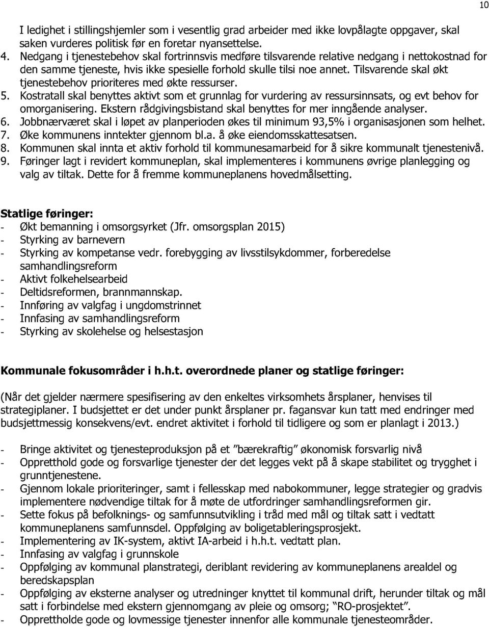 Tilsvarende skal økt tjenestebehov prioriteres med økte ressurser. 5. Kostratall skal benyttes aktivt som et grunnlag for vurdering av ressursinnsats,og evt behov for omorganisering.