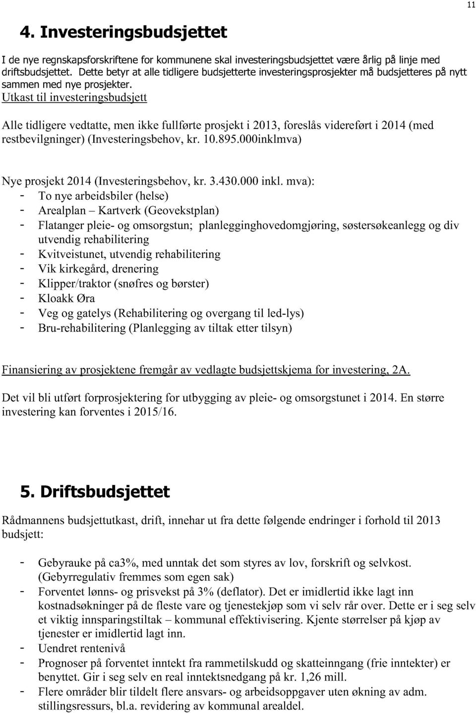 Utkasttil investeringsbudsjett Alle tidligerevedtatte,menikke fullførte prosjekti 2013,foreslåsvidereførti 2014(med restbevilgninger)(investeringsbehov, kr. 10.895.