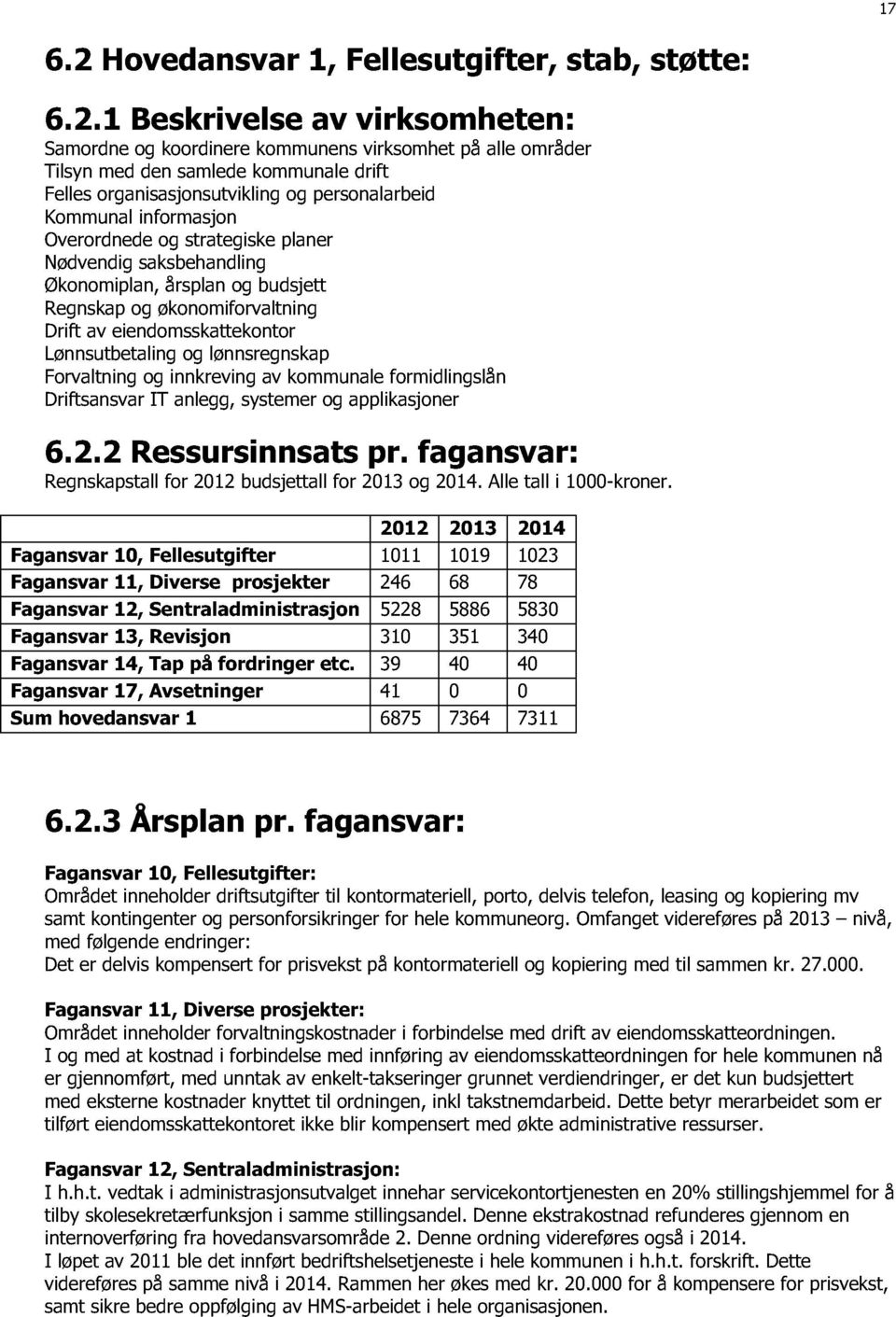 1 Beskrivelse av virksomheten: Samordne og koordinere kommunens virksomhet på alle områder Tilsyn med den samlede kommunale drift Fellesorganisasjonsutvikling og personalarbeid Kommunal informasjon