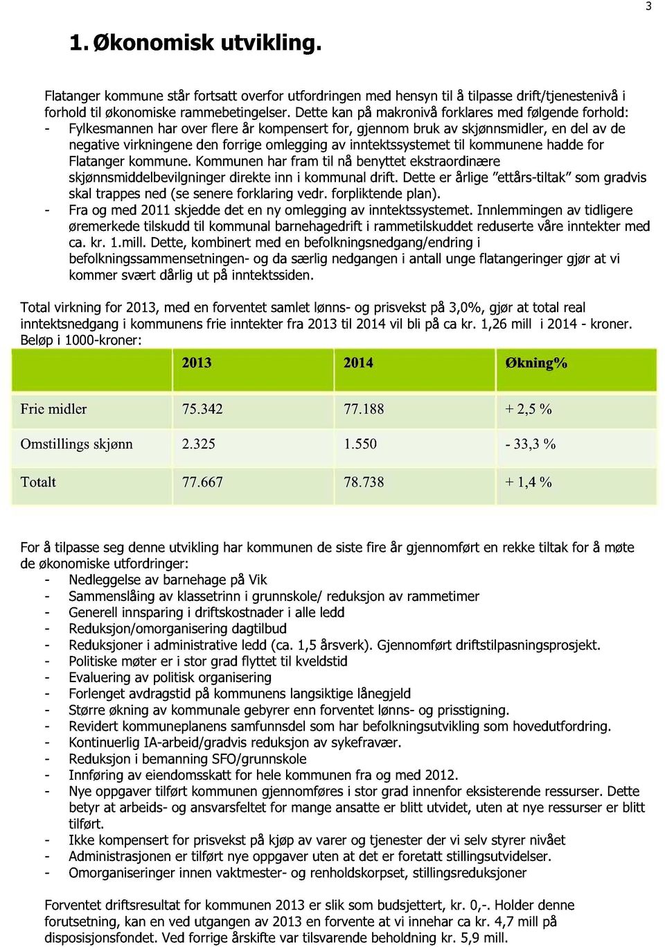 inntektssystemet til kommunene hadde for Flatanger kommune. Kommunen har fram til nå benyttet ekstraordinære skjønnsmiddelbevilgninger direkte inn i kommunal drift.