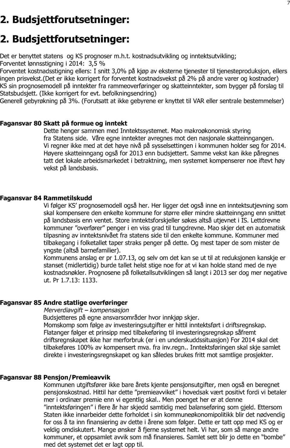 etninger: 2. Budsjettetninger: Det er benyttet statens og KS prognoser m.h.t. kostnadsutvikling og inntektsutvikling; Forventet lønnsstigning i 2014: 3,5 % Forventet kostnadsstigning ellers: I snitt