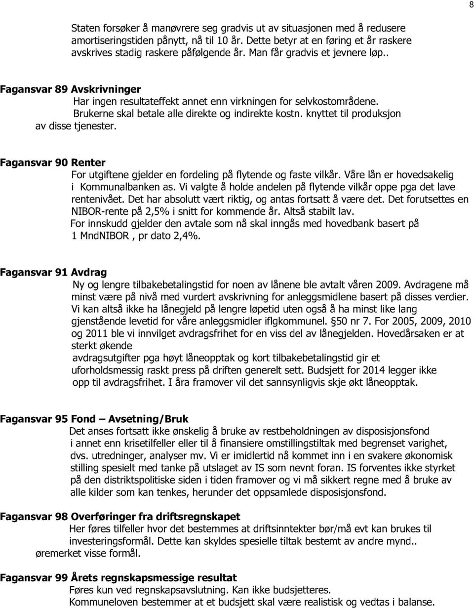 knyttet til produksjon av disse tjenester. Fagansvar 90 Renter For utgiftene gjelder en fordeling på flytende og faste vilkår. Våre lån er hovedsakelig i Kommunalbankenas.