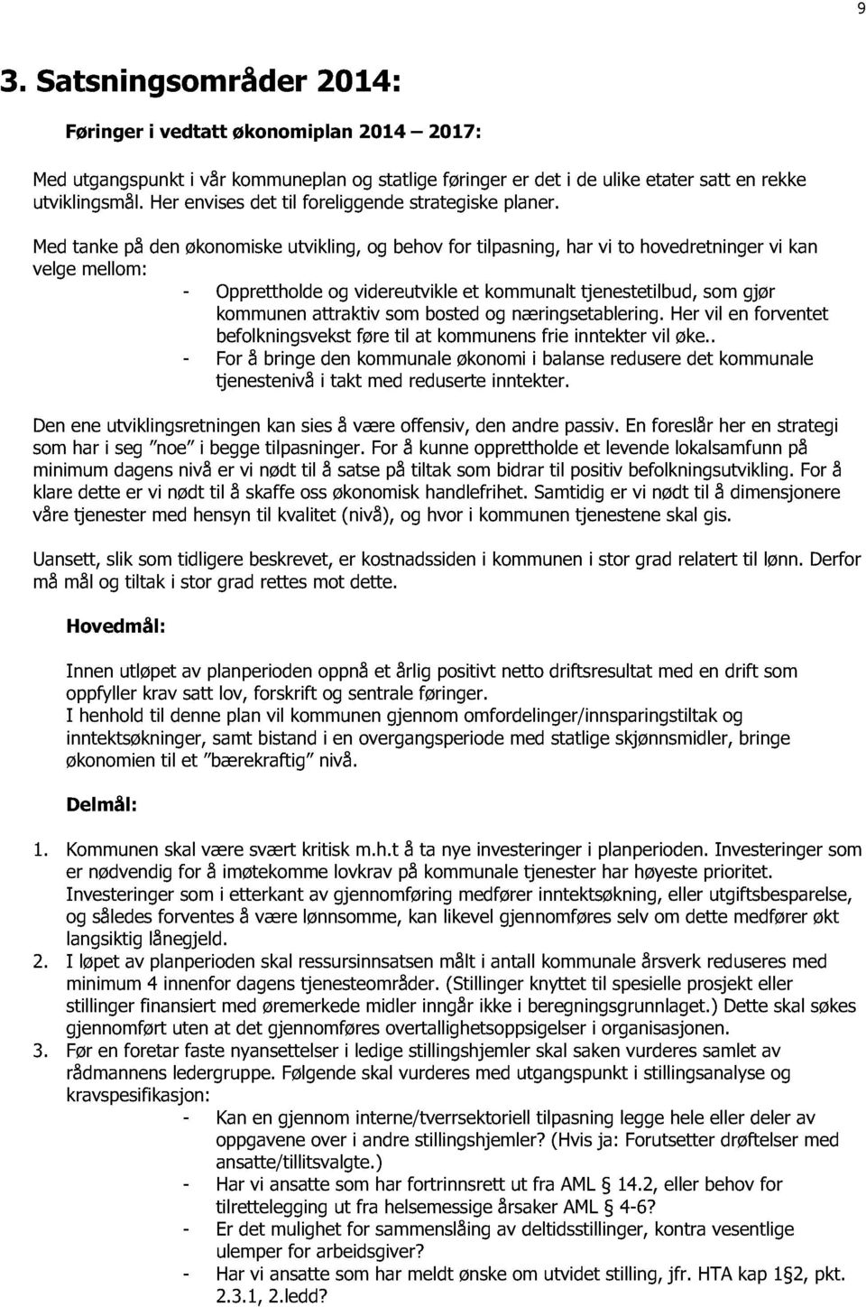 Med tanke på den økonomiskeutvikling, og behov for tilpasning, har vi to hovedretninger vi kan velge mellom: - Opprettholde og videreutvikle et kommunalt tjenestetilbud, som gjør kommunen attraktiv