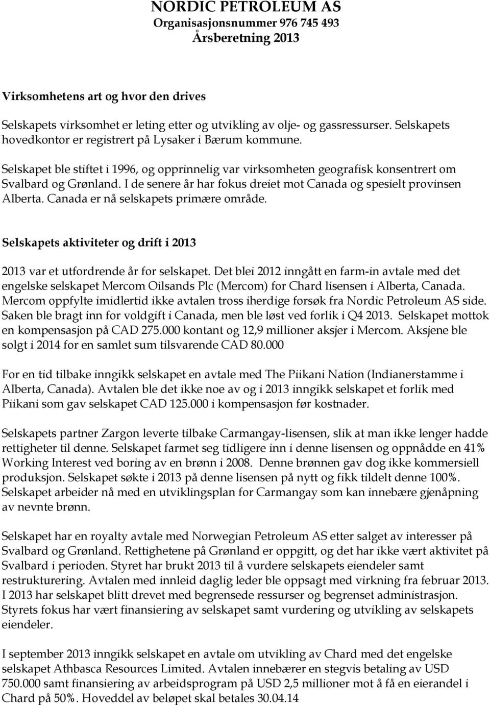 I de senere år har fokus dreiet mot Canada og spesielt provinsen Alberta. Canada er nå selskapets primære område. Selskapets aktiviteter og drift i 2013 2013 var et utfordrende år for selskapet.