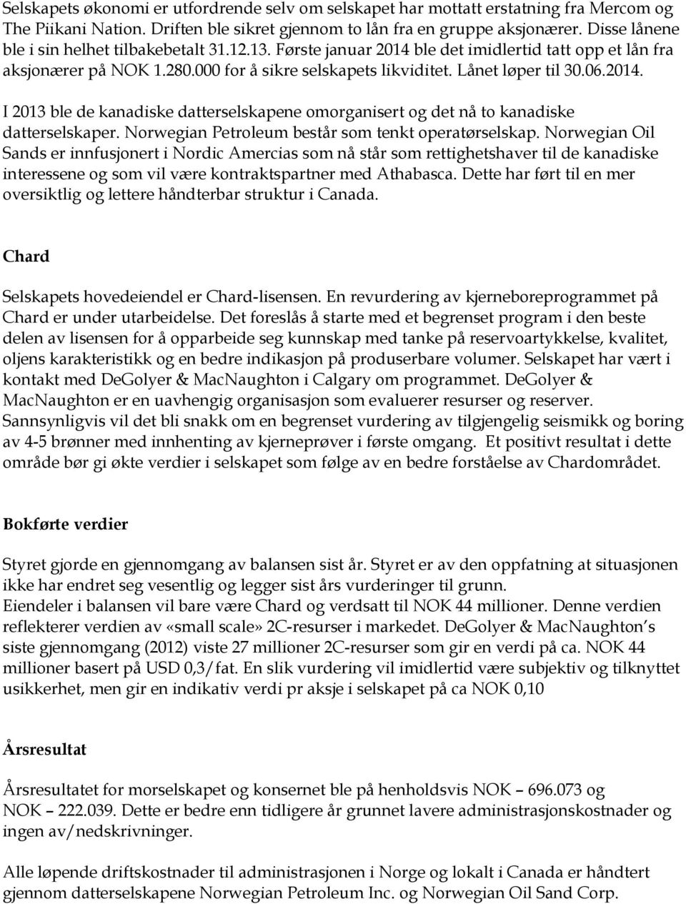 2014. I 2013 ble de kanadiske datterselskapene omorganisert og det nå to kanadiske datterselskaper. Norwegian Petroleum består som tenkt operatørselskap.