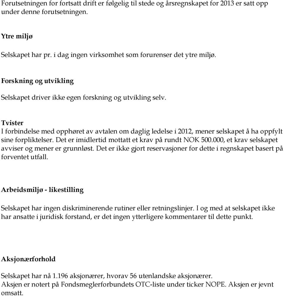 Tvister I forbindelse med opphøret av avtalen om daglig ledelse i 2012, mener selskapet å ha oppfylt sine forpliktelser. Det er imidlertid mottatt et krav på rundt NOK 500.