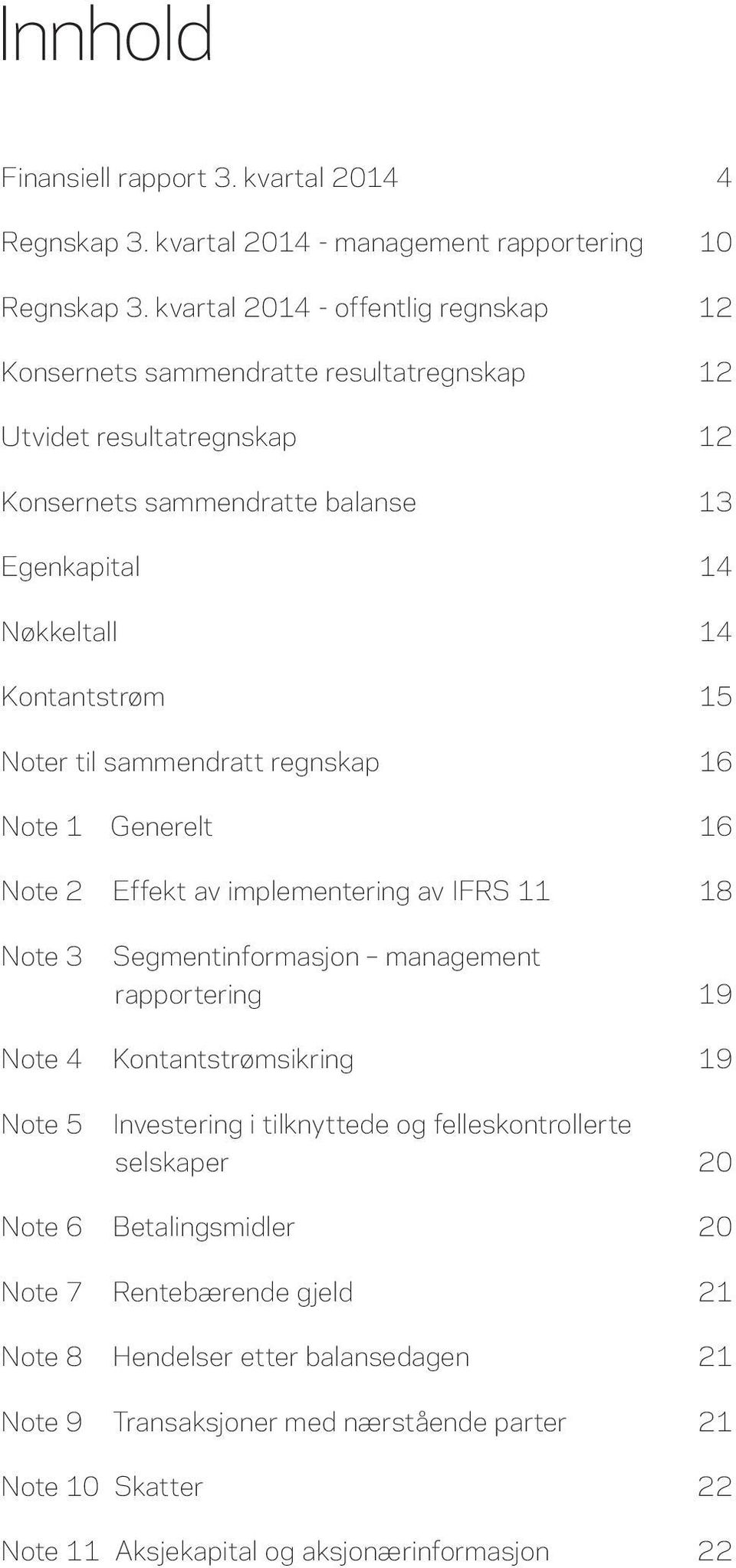 Noter til sammendratt regnskap 16 Note 1 Generelt 16 Note 2 Effekt av implementering av IFRS 11 18 Note 3 Segmentinformasjon management rapportering 19 Note 4 Kontantstrømsikring 19 Note 5