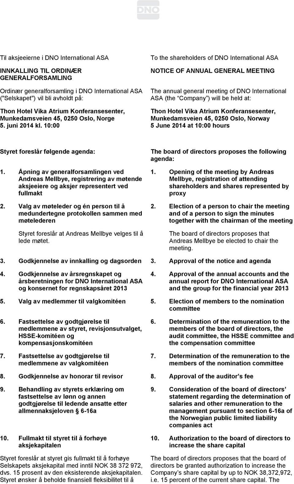 10:00 To the shareholders of DNO International ASA NOTICE OF ANNUAL GENERAL MEETING The annual general meeting of DNO International ASA (the Company ) will be held at: Thon Hotel Vika Atrium