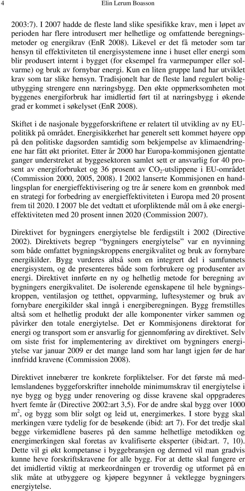 fornybar energi. Kun en liten gruppe land har utviklet krav som tar slike hensyn. Tradisjonelt har de fleste land regulert boligutbygging strengere enn næringsbygg.