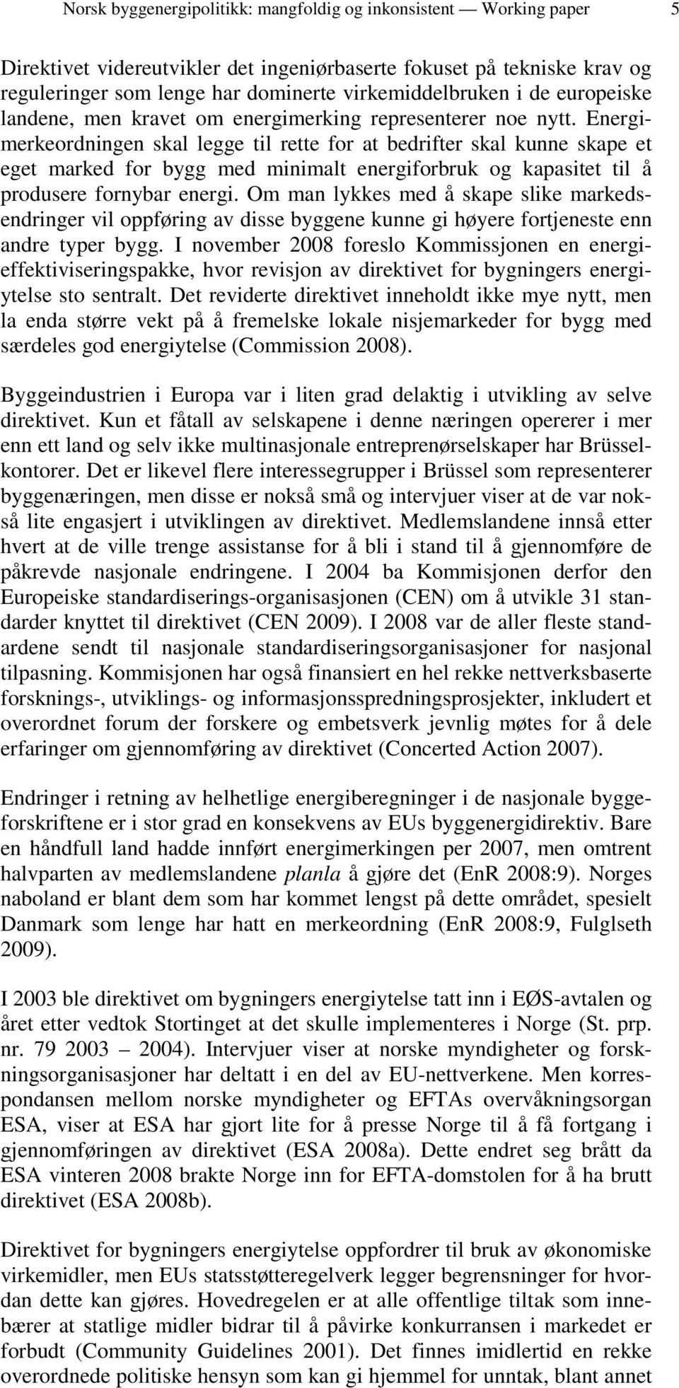 Energimerkeordningen skal legge til rette for at bedrifter skal kunne skape et eget marked for bygg med minimalt energiforbruk og kapasitet til å produsere fornybar energi.