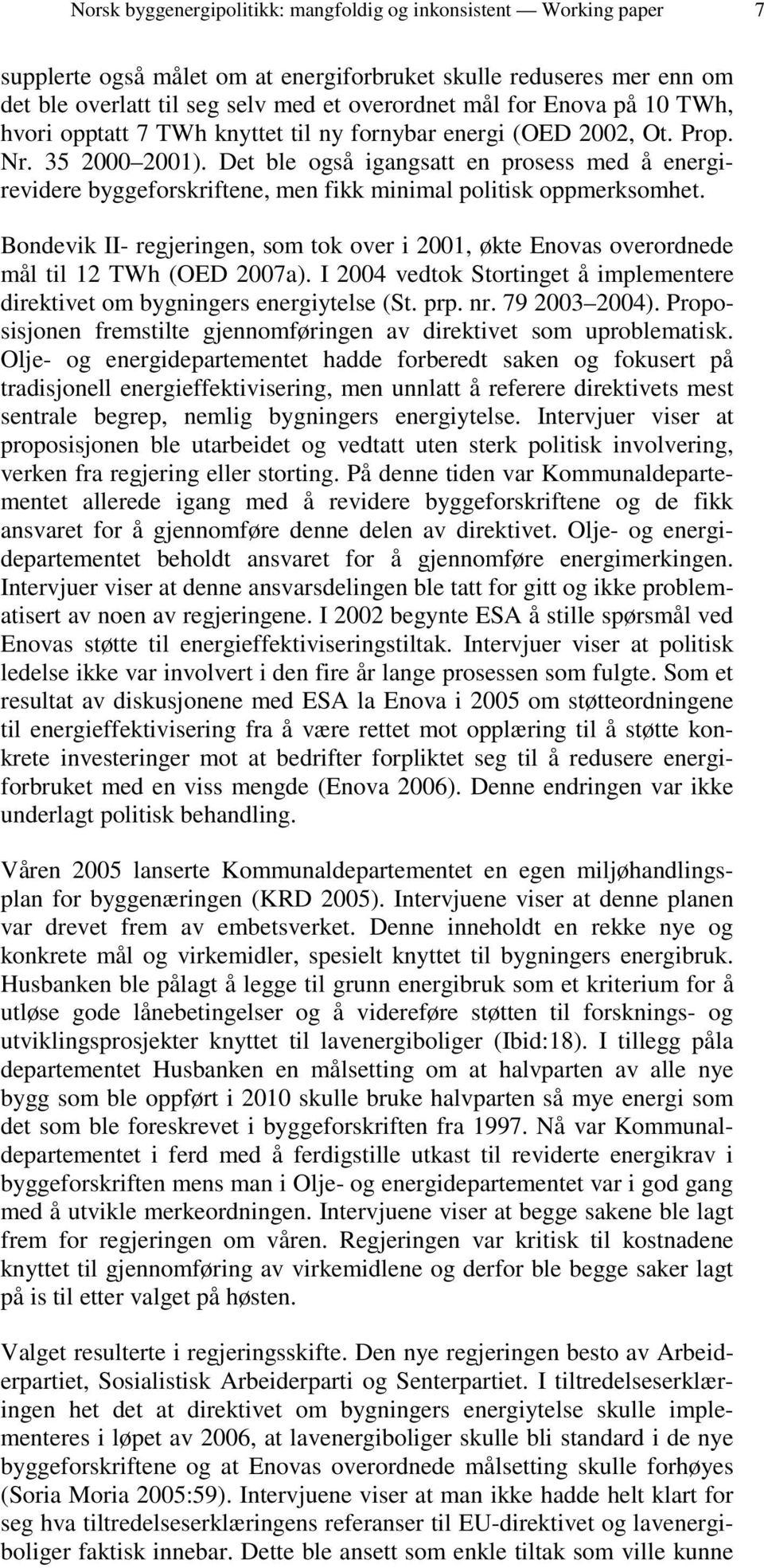 Det ble også igangsatt en prosess med å energirevidere byggeforskriftene, men fikk minimal politisk oppmerksomhet.