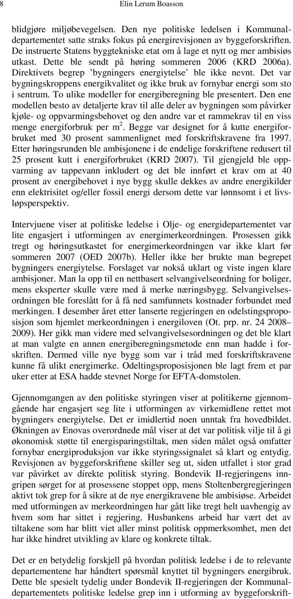 Det var bygningskroppens energikvalitet og ikke bruk av fornybar energi som sto i sentrum. To ulike modeller for energiberegning ble presentert.