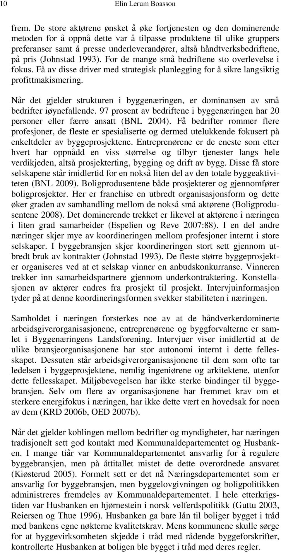 håndtverksbedriftene, på pris (Johnstad 1993). For de mange små bedriftene sto overlevelse i fokus. Få av disse driver med strategisk planlegging for å sikre langsiktig profittmakismering.