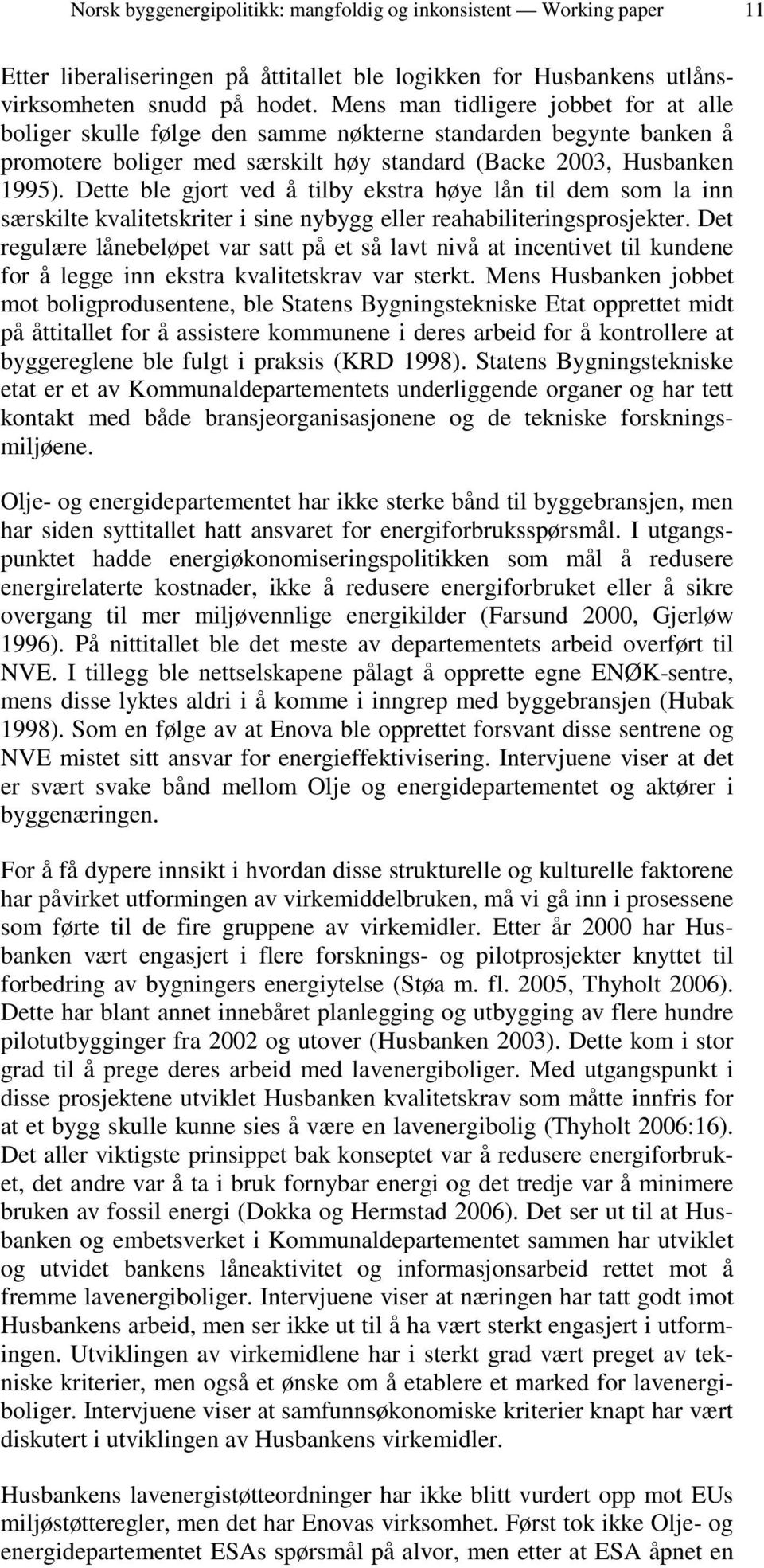 Dette ble gjort ved å tilby ekstra høye lån til dem som la inn særskilte kvalitetskriter i sine nybygg eller reahabiliteringsprosjekter.